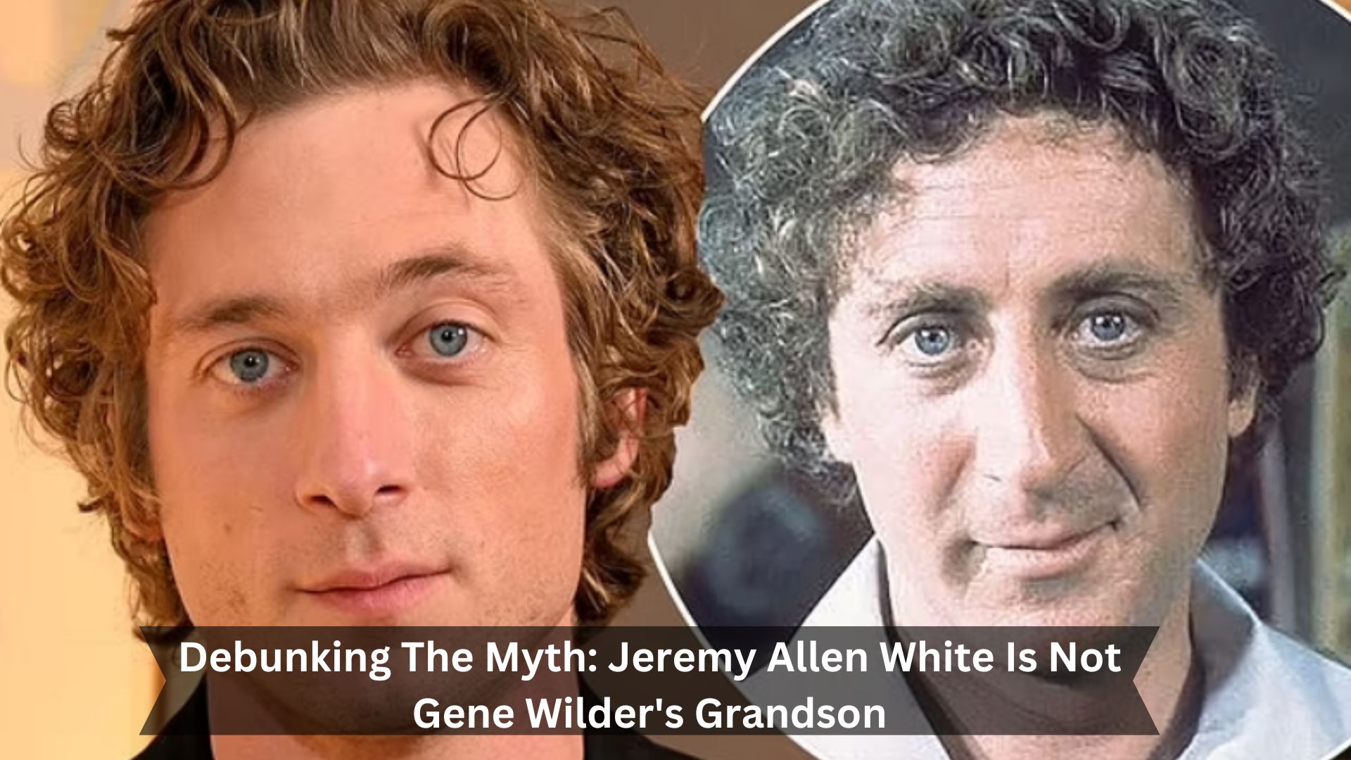 Debunking-The-Myth-Jeremy-Allen-White-Is-Not-Gene-Wilders-Grandson