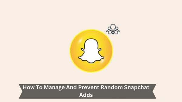 How To Manage And Prevent Random Snapchat Adds
