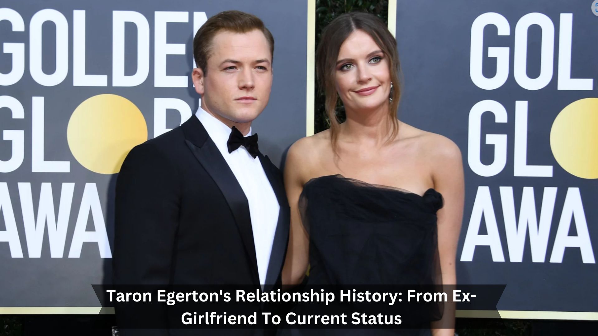 Taron-Egertons-Relationship-History-From-Ex-Girlfriend-To-Current-Status